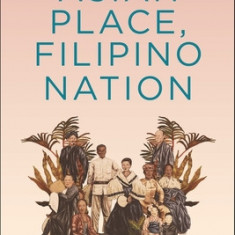 Asian Place, Filipino Nation: A Global Intellectual History of the Philippine Revolution, 1887-1912