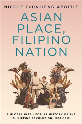 Asian Place, Filipino Nation: A Global Intellectual History of the Philippine Revolution, 1887-1912 foto