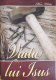 Viata lui Isus - Ellen G.White