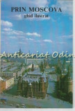 Prin Moscova. Ghid Ilustrat, Meridiane 1989, Bucuresti, Geografie, Turism, Limba Romana, 235 Pagini