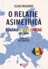 O relatie asimetrica. Romania si piata comuna (1957-1989). Documente. Volumul 2/Elena Dragomir