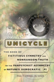 Unicycle, the Book of Fictitious Symmetry and Nonrandom Truth, or the Panpsychist Asymmetry of Nature&#039;s Democratic Pi