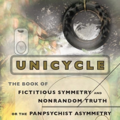 Unicycle, the Book of Fictitious Symmetry and Nonrandom Truth, or the Panpsychist Asymmetry of Nature's Democratic Pi