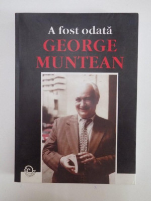 A FOST ODATA GEORGE MUNTEAN , editie alcatuita de ADELA POPESCU , 2008 foto