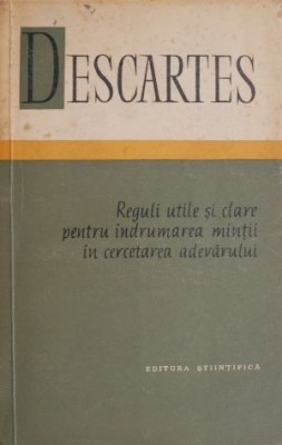 Reguli utile si clare pentru indrumarea mintii in cercetarea adevarului &amp;ndash; Descartes foto