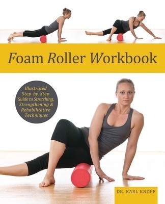 Foam Roller Workbook: Illustrated Step-By-Step Guide to Stretching, Strengthening and Rehabilitative Techniques foto