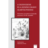 A cig&aacute;nyzene &eacute;s a zen&eacute;sz cig&aacute;ny alakv&aacute;ltoz&aacute;sai - T&ouml;rt&eacute;nelmi, t&aacute;rsadalmi &eacute;s kultur&aacute;lis metszetek a 19-20. sz&aacute;zadb&oacute;l