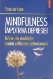 MINDFULNESS IMPOTRIVA DEPRESIEI. TEHNICI DE MEDITATIE PENTRU CULTIVAREA OPTIMISMULUI-YOON IM KANE-273784