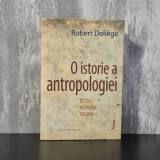 Robert Deli&egrave;ge - O istorie a antropologiei. Școli, autori, teorii | istoria antropologiei, teorii antropologice, Robert Deli&egrave;ge