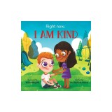 Right Now, I Am Kind