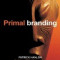 Primal Branding: Create Zealots for Your Brand, Your Company, and Your Future