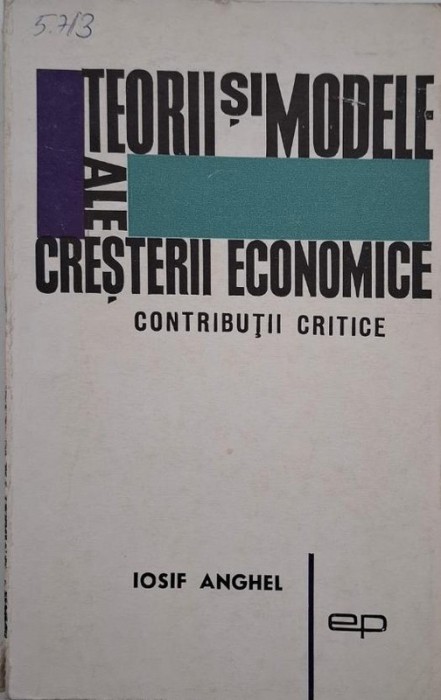Teorii si modele de cresteri economice. Contributii critice - Iosif Anghel