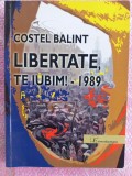(C497) COSTEL BALINT - LIBERTATE TE IUBIM! - 1989 - CU SEMNATURA SI DEDICATIE A AUTORULUI