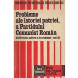 - Probleme ale istoriei patriei, a Partidului Comunist Roman - 132168