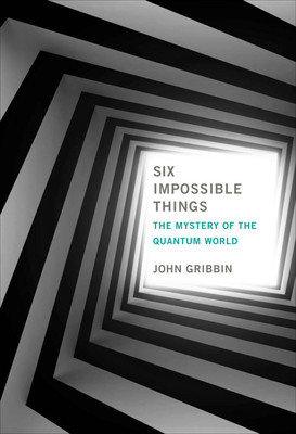 Six Impossible Things: The Mystery of the Quantum World foto