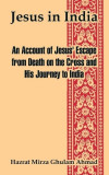 Jesus in India: An Account of Jesus&#039; Escape from Death on the Cross and His Journey to India