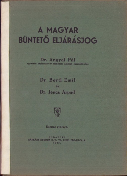 C8203N A magyar b&uuml;ntető elj&aacute;r&aacute;sjog, Angyal P&aacute;l, Bertl Emil &eacute;s Jencs &Aacute;rp&aacute;d, 1933, Budapest