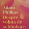 DESPRE VOINTA DE SCHIMBARE-ADAM PHILLIPS-244018