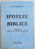 IPOTEZE BIBLICE de GEORGE STEFANESCU , EDITIA A II A , EDITIE DE LUX , REVAZUTA SI ADAUGITA , 1999