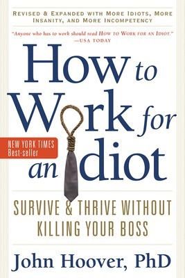 How to Work for an Idiot, Revised &amp;amp; Expanded with More Idiots, More Insanity, and More Incompetency: Survive &amp;amp; Thrive Without Killing Your Boss foto