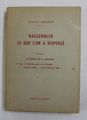 RASSEMBLER CE QUE L &amp;#039;ON A DISPERSE , TOME I - LE PROCES DE LA HONGRIE par SZALAY JEROMOS , ANII &amp;#039;60 foto