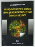 INFLUENTA FACTORILOR FIZICO - GEOGRAFICI ASUPRA ASEZARILOR DINTRE BUZAU SI SLANIC IN SECTORUL SUBCARPATIC de DRAGOS FRASINEANU , 2008 , DEDICATIE *