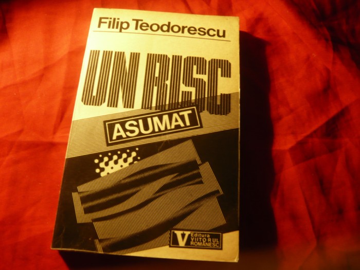 Filip Teodorescu - Un risc asumat - Ed. Viitorul Romanesc 1992 , 320 pag