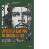 Descopera istoria. Volumul 57. America Latina in secolul XX. Exploatare, contraste, sperante si frustrari