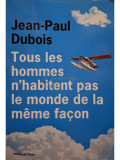Jean Paul Dubois - Tous les hommes n&#039;habitent pas le monde de la meme facon (editia 2019)
