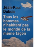 Jean Paul Dubois - Tous les hommes n&#039;habitent pas le monde de la meme facon (Editia: 2019)