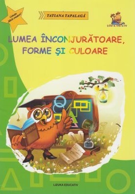 Lumea inconjuratoare, forme si culoare &amp;ndash; ghicitori si fise pentru grupa mare si clasa pregatitoare &amp;ndash; Tatiana Tapalaga foto
