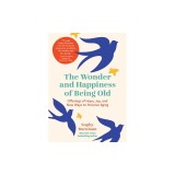 The Wonder and Happiness of Being Old: Offerings of Hope, Joy, and New Ways to Perceive Aging