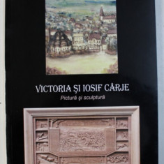 VICTORIA SI IOSIF CARJE - PICTURA SI SCULPTURA de PETRU OVIDIU DUMBRAVEANU , 2004