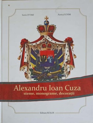 ALEXANDRU IOAN CUZA STEME, MONOGRAME, DECORATII-SORIN IFTIMI, AURICA ICHIM-225707 foto