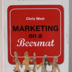 MARKETING ON A BEERMAT by CHRIS WEST , THE ESSENTIAL GUIDE FOR ALL SMALL BUSINESS , 2008