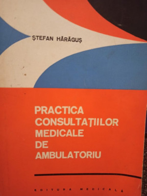 Stefan Haragus - Practica consultatiilor medicale de ambulatoriu (1971) foto
