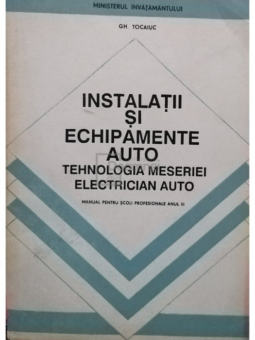Gh. Tocaiuc - Instalatii si echipamente auto - Tehnologia meseriei electrician auto (editia 1996)