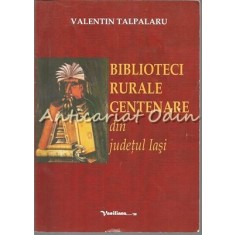 Biblioteci Rurale Centenare Din Judetul Iasi - Valentin Talpalaru