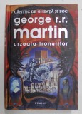 URZEALA TRONURILOR , SERIA CANTEC DE GHEATA SI FOC , EDITIA II - A de GEORGE R.R. MARTIN , 2011 *EDITIE DE LUX CARTONATA