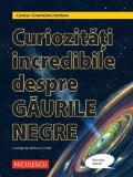Curiozitati Incredibile Despre Gaurile Negre, Carolyn Cinami Decristofano - Editura Niculescu