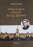 Viata si Opera Arhitectului Ion D. Berindei - Adriana Ioniuc, Ed. Vasiliana &#039;98, Biografii, 178 pagini