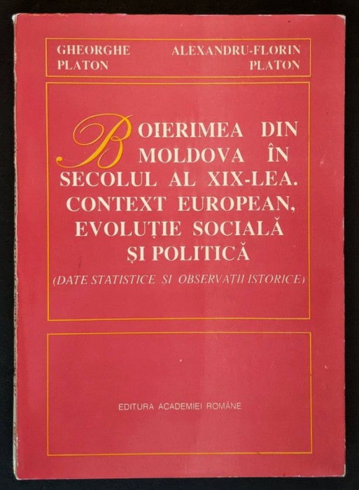 BOIERIMEA din MOLDOVA in Sec. XIX  204 pag Context European, Evolutie Sociala si Politica. Date Statistice si Observatii Istorice Gh si Al.-Fl. Platon