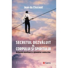 Secretul dezvaluit al corpului si spiritului &ndash; Jean du Chazaud
