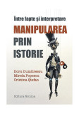 Manipularea prin istorie. &Icirc;ntre fapte și interpretare - Paperback brosat - Doru Dumitrescu, Mirela Popescu, Cristina Stefan - Nomina