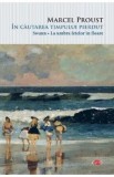 In cautarea timpului pierdut. Swann. La umbra fetelor in floare - Marcel Proust