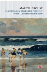 In cautarea timpului pierdut. Swann. La umbra fetelor in floare - Marcel Proust
