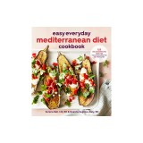 Easy Everyday Mediterranean Diet Cookbook: 125 Delicious Recipes from the Healthiest Lifestyle on the Planet