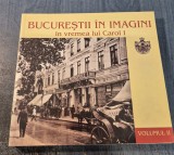 Bucurestii in imagini in vremea lui Carol 1 volumul 2
