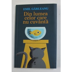 DIN LUMEA CELOR CARE NU CUVANTA de EMIL GARLEANU , 2022