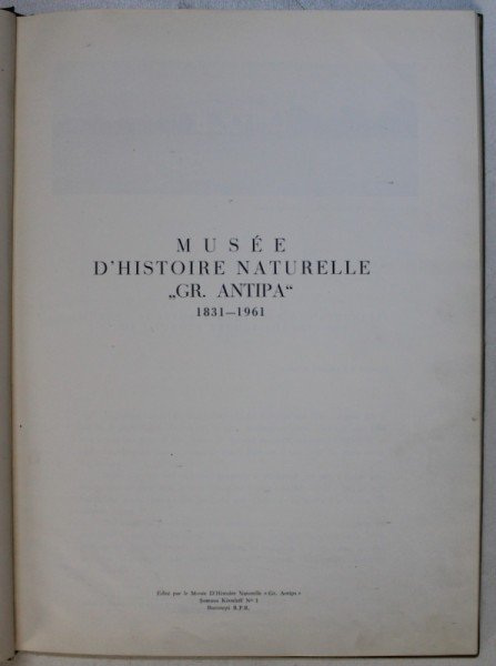 MUSEE D &#039; HISTOIRE NATURELLE &#039; GR. ANTIPA &#039; 1831 - 1961 , redactor M . VASILIU , APARUTA 1961